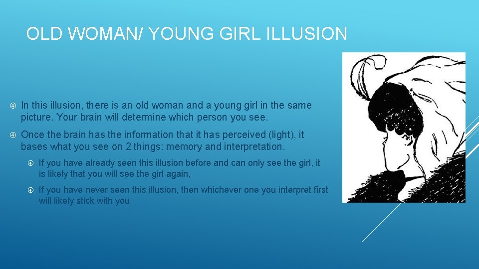 OLD WOMAN/ YOUNG GIRL ILLUSION In this illusion, there is an old woman and