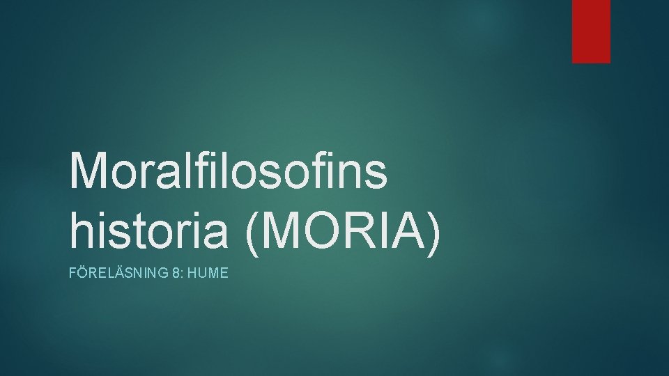 Moralfilosofins historia (MORIA) FÖRELÄSNING 8: HUME 