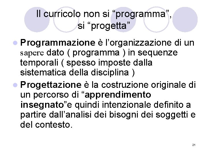 Il curricolo non si “programma”, si “progetta” l Programmazione è l’organizzazione di un sapere