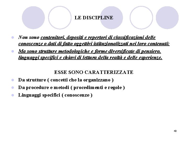 LE DISCIPLINE Non sono contenitori, depositi e repertori di classificazioni delle conoscenze o dati