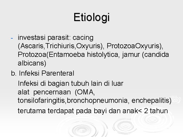 Etiologi investasi parasit: cacing (Ascaris, Trichiuris, Oxyuris), Protozoa. Oxyuris), Protozoa(Entamoeba histolytica, jamur (candida albicans)