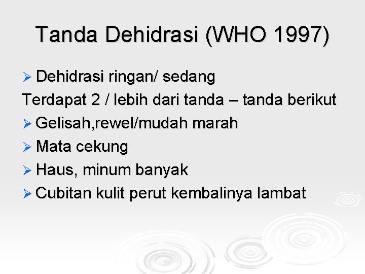 Tanda Dehidrasi (WHO 1997) Ø Dehidrasi ringan/ sedang Terdapat 2 / lebih dari tanda