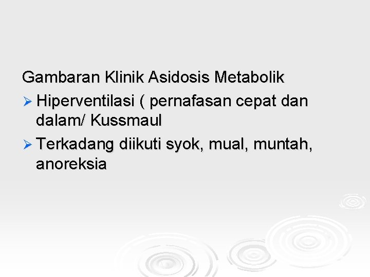 Gambaran Klinik Asidosis Metabolik Ø Hiperventilasi ( pernafasan cepat dan dalam/ Kussmaul Ø Terkadang