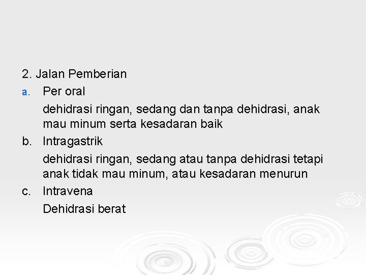 2. Jalan Pemberian a. Per oral dehidrasi ringan, sedang dan tanpa dehidrasi, anak mau