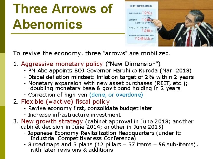 Three Arrows of Abenomics To revive the economy, three “arrows” are mobilized. 1. Aggressive