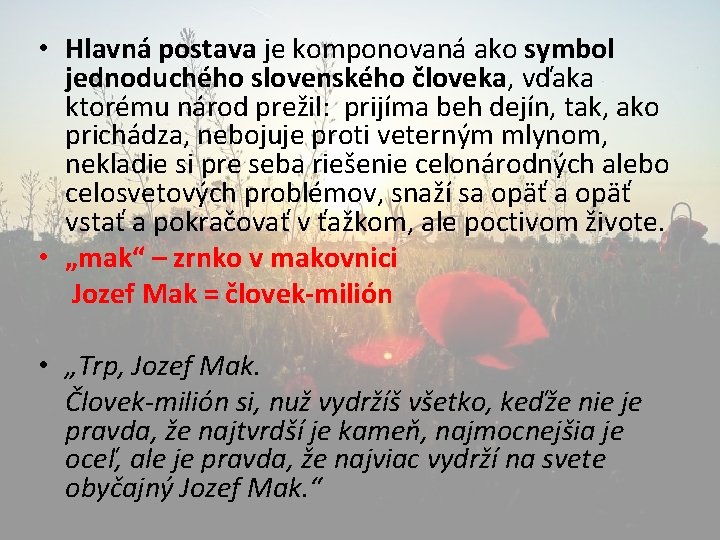  • Hlavná postava je komponovaná ako symbol jednoduchého slovenského človeka, vďaka ktorému národ