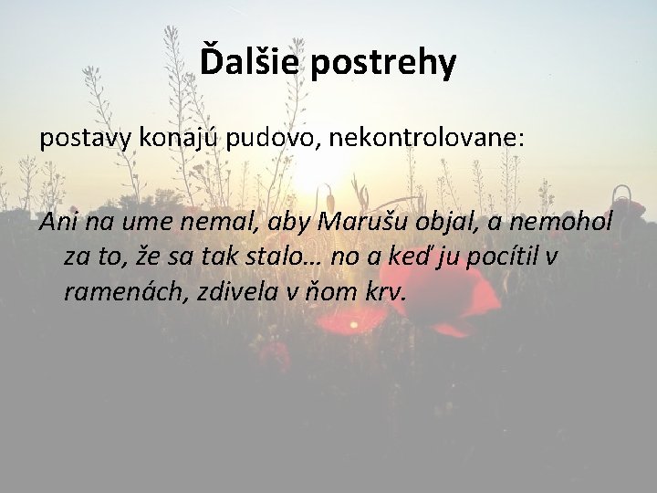 Ďalšie postrehy postavy konajú pudovo, nekontrolovane: Ani na ume nemal, aby Marušu objal, a