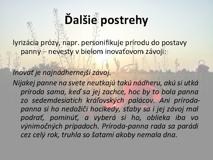 Ďalšie postrehy lyrizácia prózy, napr. personifikuje prírodu do postavy panny – nevesty v bielom