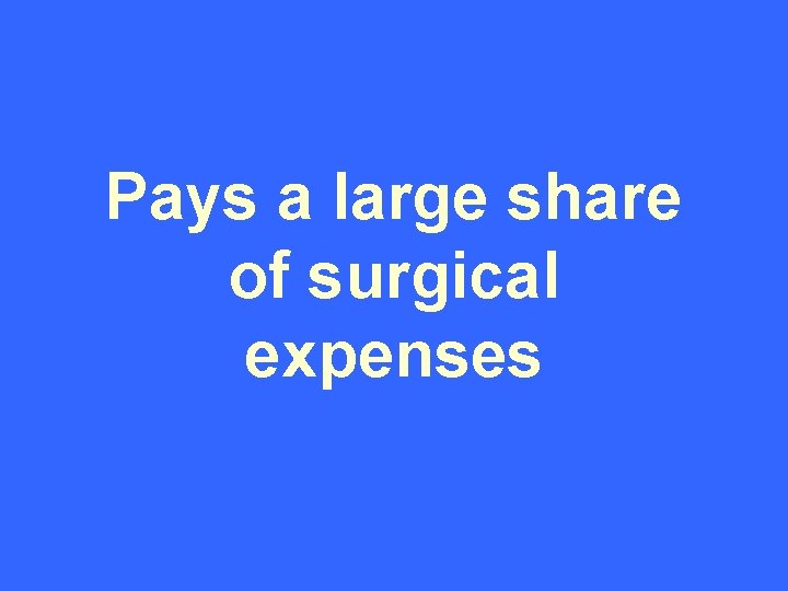 Pays a large share of surgical expenses 