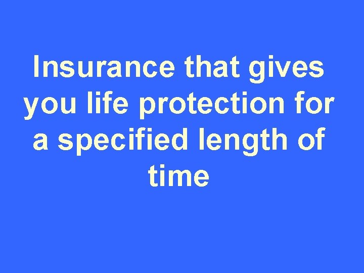 Insurance that gives you life protection for a specified length of time 