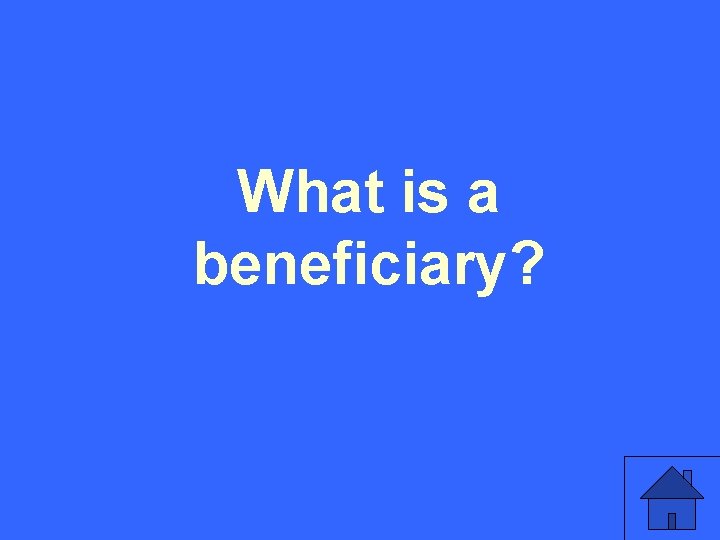 What is a beneficiary? 