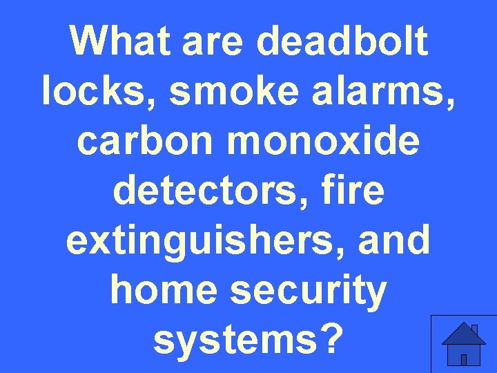 What are deadbolt locks, smoke alarms, carbon monoxide detectors, fire extinguishers, and home security