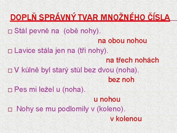 DOPLŇ SPRÁVNÝ TVAR MNOŽNÉHO ČÍSLA � Stál pevně na (obě nohy). na obou nohou