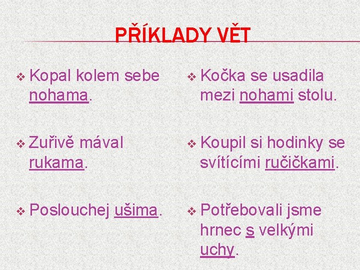 PŘÍKLADY VĚT v Kopal kolem sebe nohama. v Kočka se usadila mezi nohami stolu.