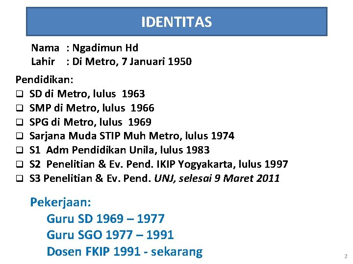IDENTITAS Nama : Ngadimun Hd Lahir : Di Metro, 7 Januari 1950 Pendidikan: q