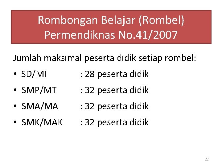 Rombongan Belajar (Rombel) Permendiknas No. 41/2007 Jumlah maksimal peserta didik setiap rombel: • SD/MI