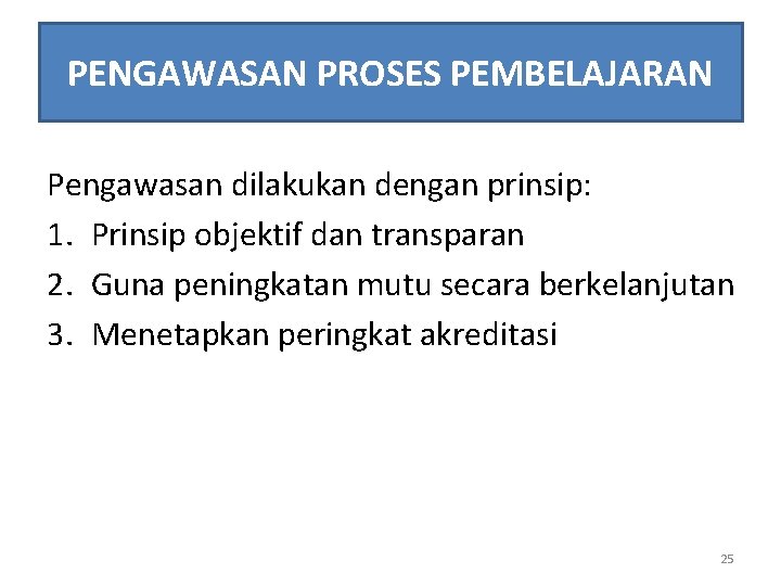 PENGAWASAN PROSES PEMBELAJARAN Pengawasan dilakukan dengan prinsip: 1. Prinsip objektif dan transparan 2. Guna