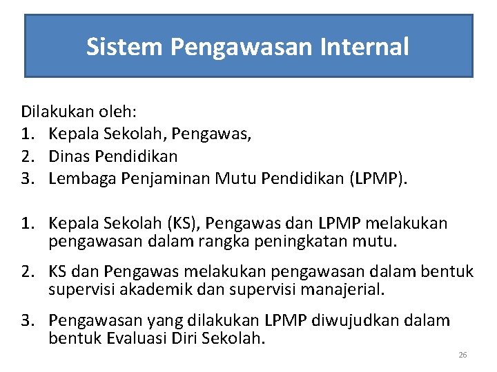 Sistem Pengawasan Internal Dilakukan oleh: 1. Kepala Sekolah, Pengawas, 2. Dinas Pendidikan 3. Lembaga