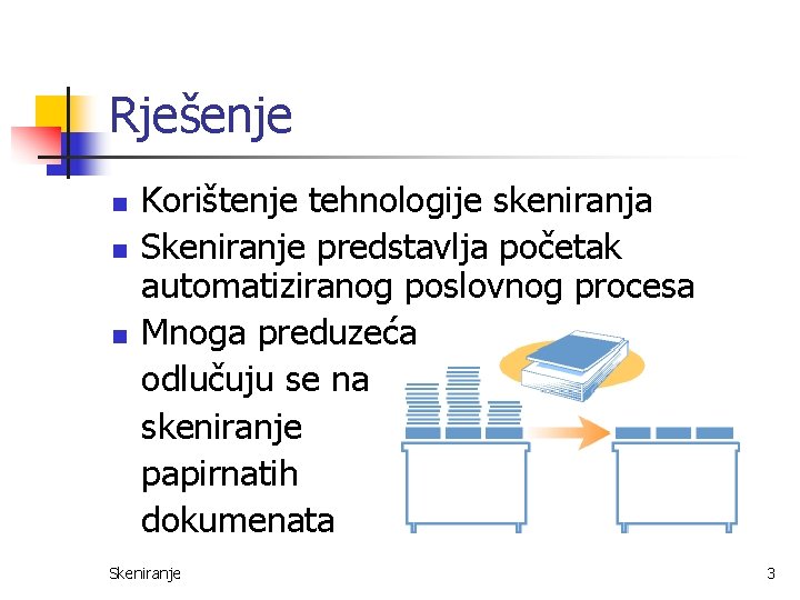 Rješenje n n n Korištenje tehnologije skeniranja Skeniranje predstavlja početak automatiziranog poslovnog procesa Mnoga