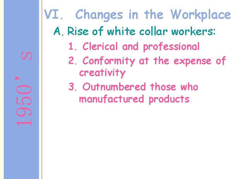 VI. Changes in the Workplace 1950’s A. Rise of white collar workers: 1. Clerical