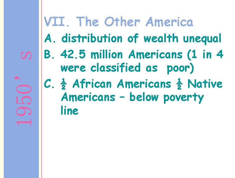 1950’s VII. The Other America A. distribution of wealth unequal B. 42. 5 million