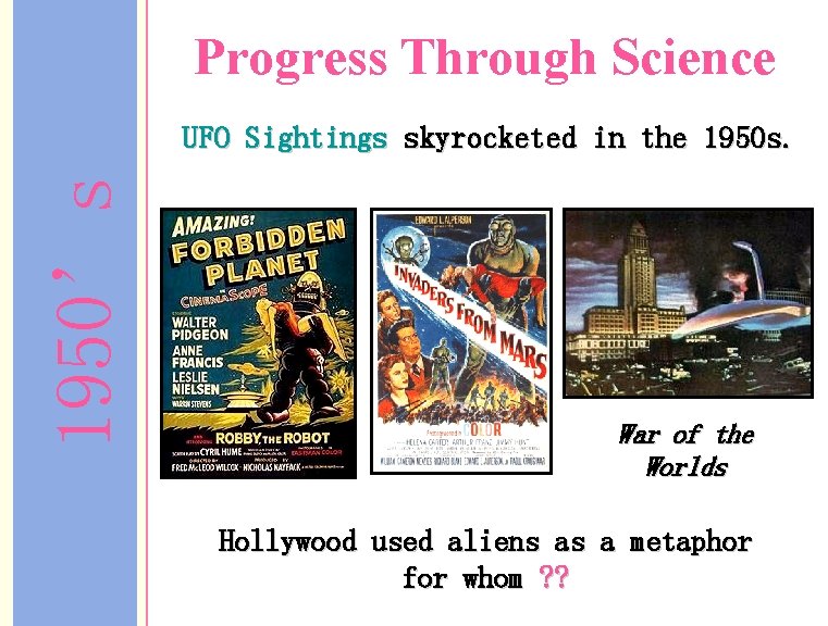 Progress Through Science 1950’s UFO Sightings skyrocketed in the 1950 s. War of the