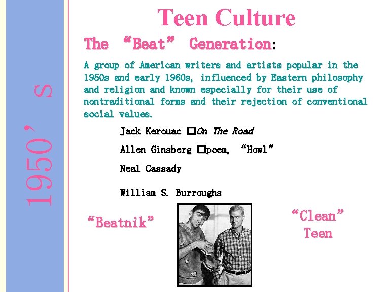 Teen Culture 1950’s The “Beat” Generation: A group of American writers and artists popular