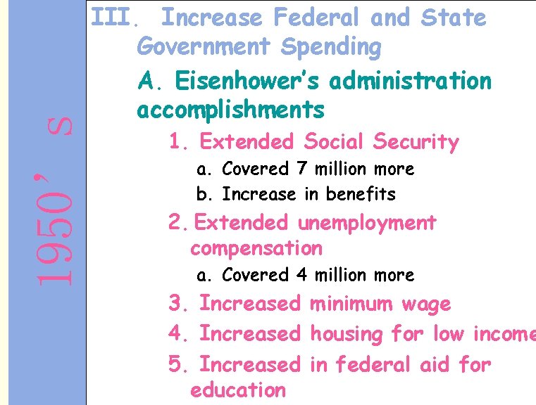 1950’s III. Increase Federal and State Government Spending A. Eisenhower’s administration accomplishments 1. Extended