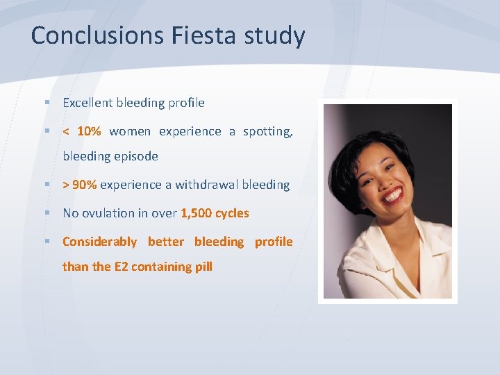 Conclusions Fiesta study § Excellent bleeding profile § < 10% women experience a spotting,