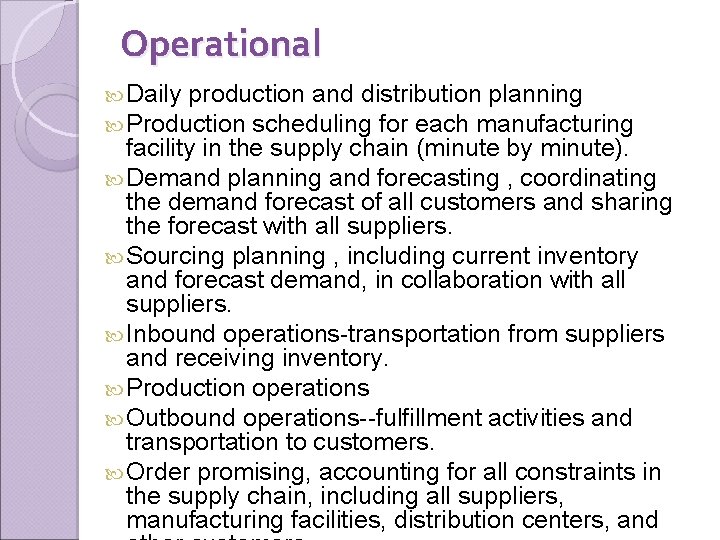 Operational Daily production and distribution planning Production scheduling for each manufacturing facility in the