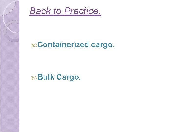 Back to Practice. Containerized Bulk Cargo. cargo. 