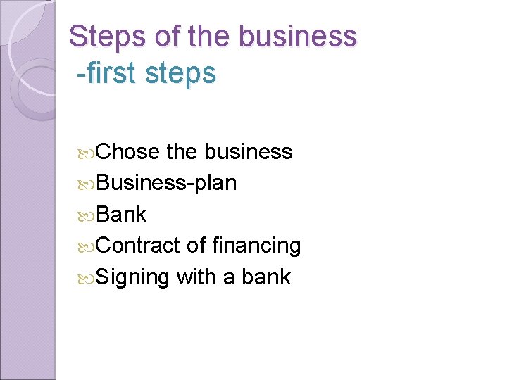 Steps of the business -first steps Chose the business Business-plan Bank Contract of financing