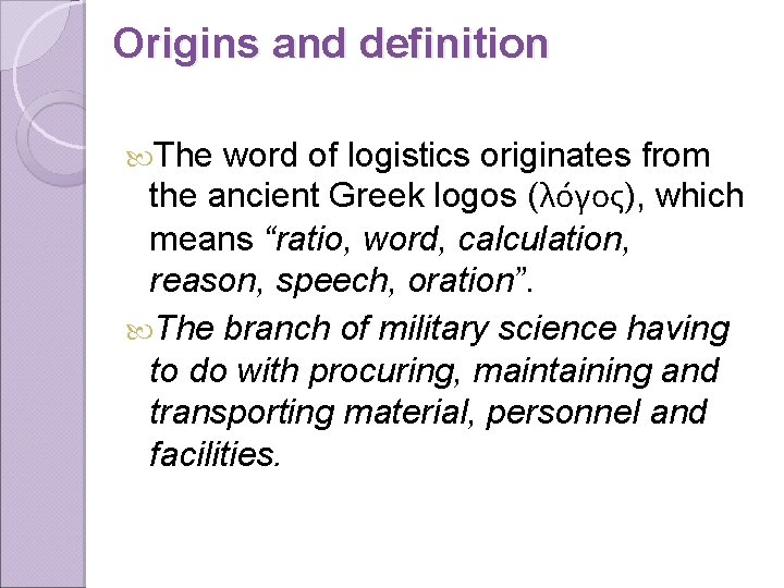 Origins and definition The word of logistics originates from the ancient Greek logos (λόγος),