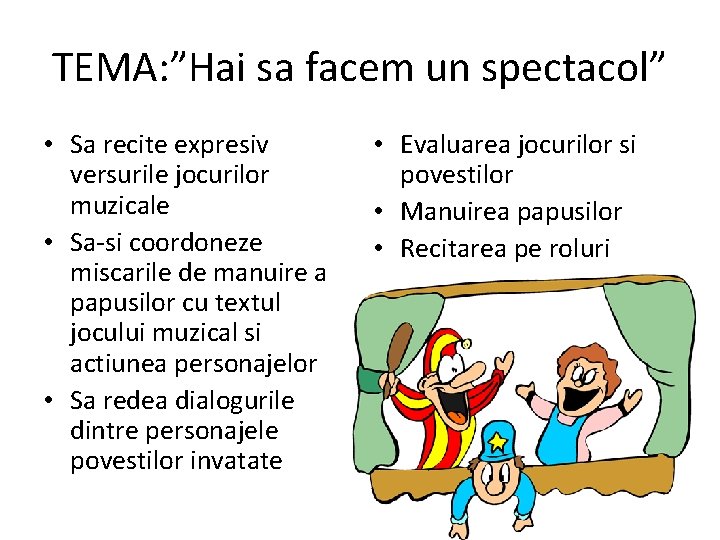 TEMA: ”Hai sa facem un spectacol” • Sa recite expresiv versurile jocurilor muzicale •