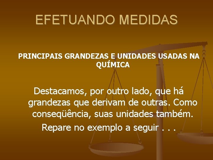 EFETUANDO MEDIDAS PRINCIPAIS GRANDEZAS E UNIDADES USADAS NA QUÍMICA Destacamos, por outro lado, que