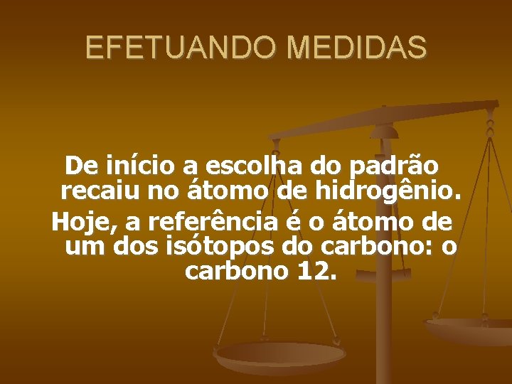 EFETUANDO MEDIDAS De início a escolha do padrão recaiu no átomo de hidrogênio. Hoje,