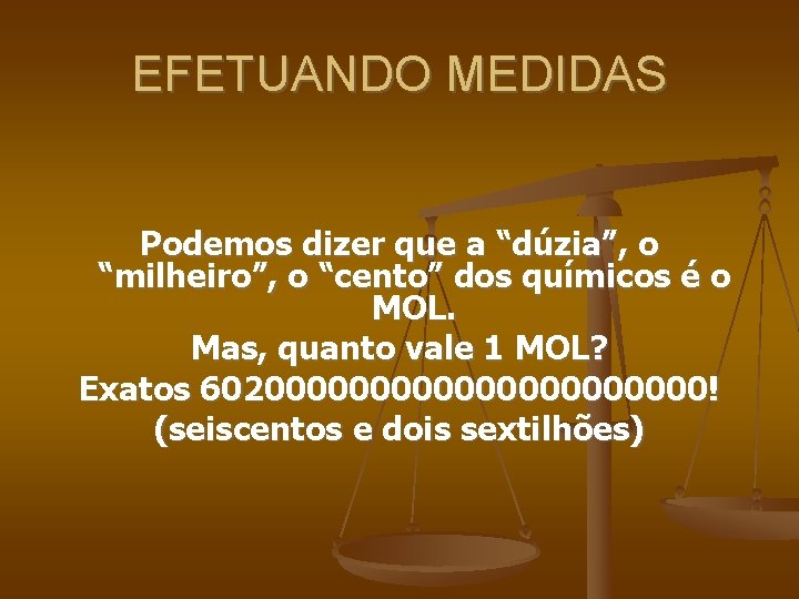 EFETUANDO MEDIDAS Podemos dizer que a “dúzia”, o “milheiro”, o “cento” dos químicos é