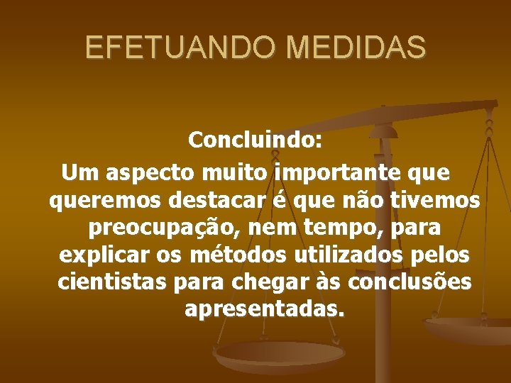 EFETUANDO MEDIDAS Concluindo: Um aspecto muito importante queremos destacar é que não tivemos preocupação,