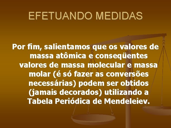 EFETUANDO MEDIDAS Por fim, salientamos que os valores de massa atômica e conseqüentes valores