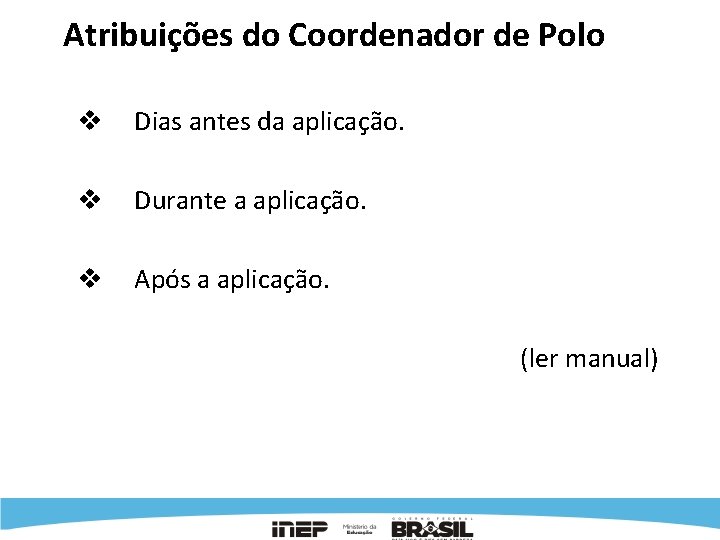 Atribuições do Coordenador de Polo v Dias antes da aplicação. v Durante a aplicação.