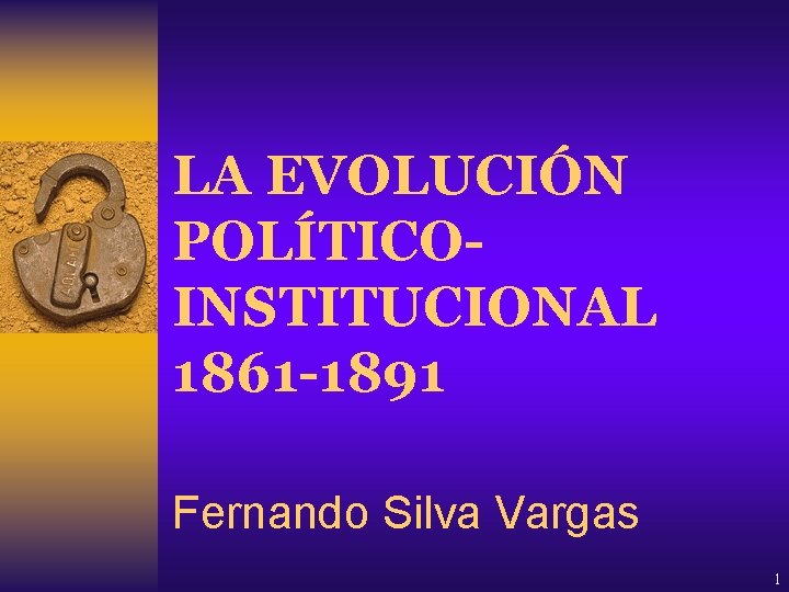 LA EVOLUCIÓN POLÍTICOINSTITUCIONAL 1861 -1891 Fernando Silva Vargas 1 