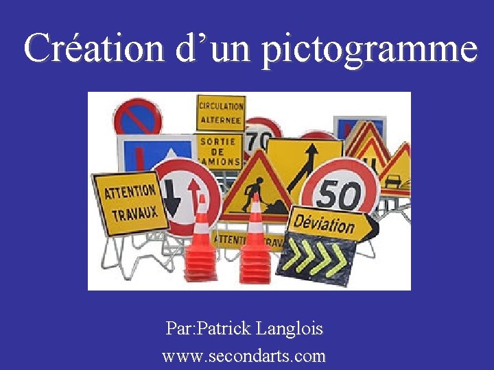Création d’un pictogramme Par: Patrick Langlois www. secondarts. com 