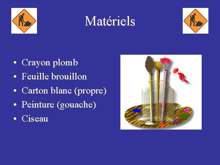 Matériels • • • Crayon plomb Feuille brouillon Carton blanc (propre) Peinture (gouache) Ciseau