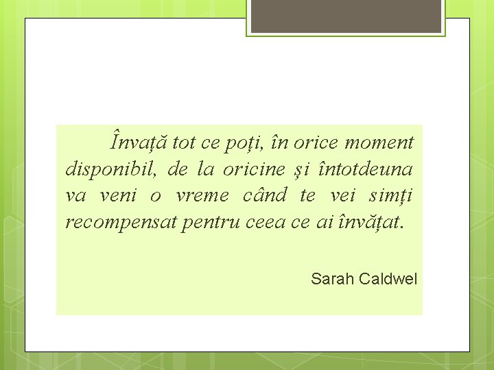 Învață tot ce poți, în orice moment disponibil, de la oricine și întotdeuna va