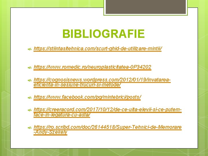 BIBLIOGRAFIE https: //stiintasitehnica. com/scurt-ghid-de-utilizare-mintii/ https: //www. romedic. ro/neuroplasticitatea-0 P 34202 https: //cognosisnews. wordpress. com/2012/01/19/invatareaeficienta-in-sesiune-trucuri-si-metode/