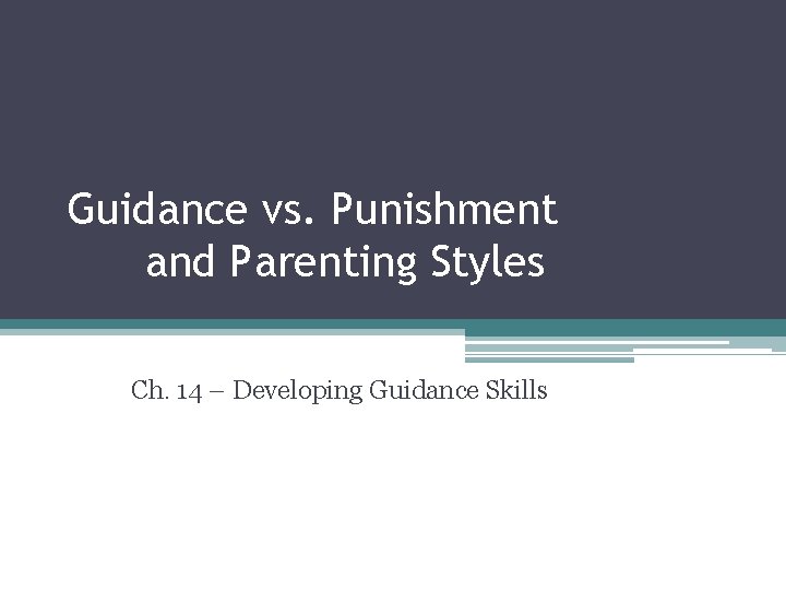 Guidance vs. Punishment and Parenting Styles Ch. 14 – Developing Guidance Skills 