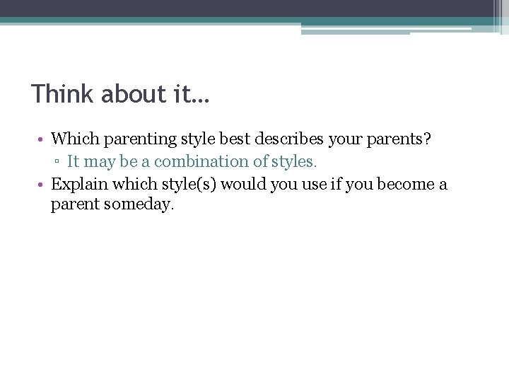 Think about it… • Which parenting style best describes your parents? ▫ It may