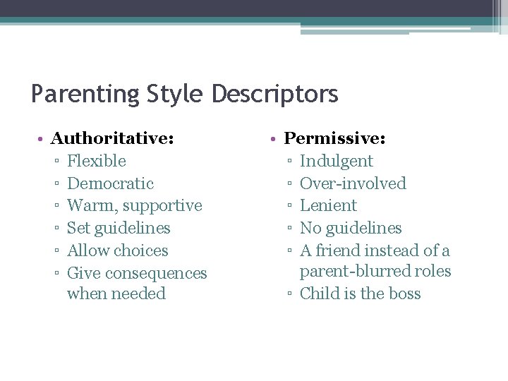 Parenting Style Descriptors • Authoritative: ▫ Flexible ▫ Democratic ▫ Warm, supportive ▫ Set