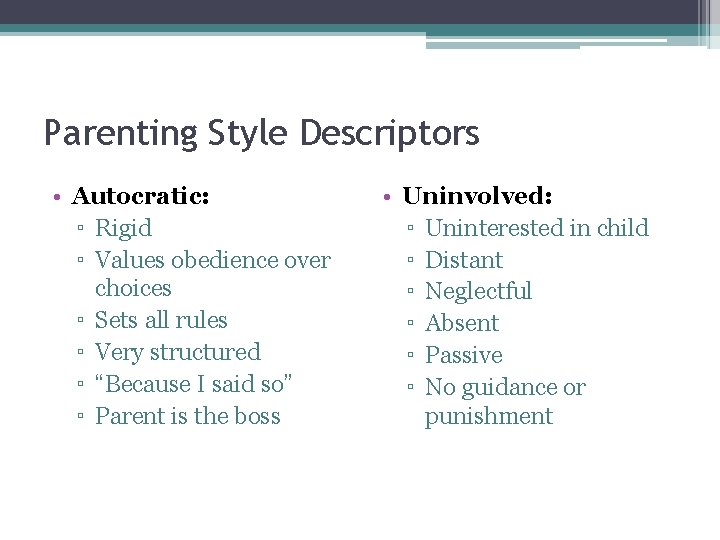 Parenting Style Descriptors • Autocratic: ▫ Rigid ▫ Values obedience over choices ▫ Sets