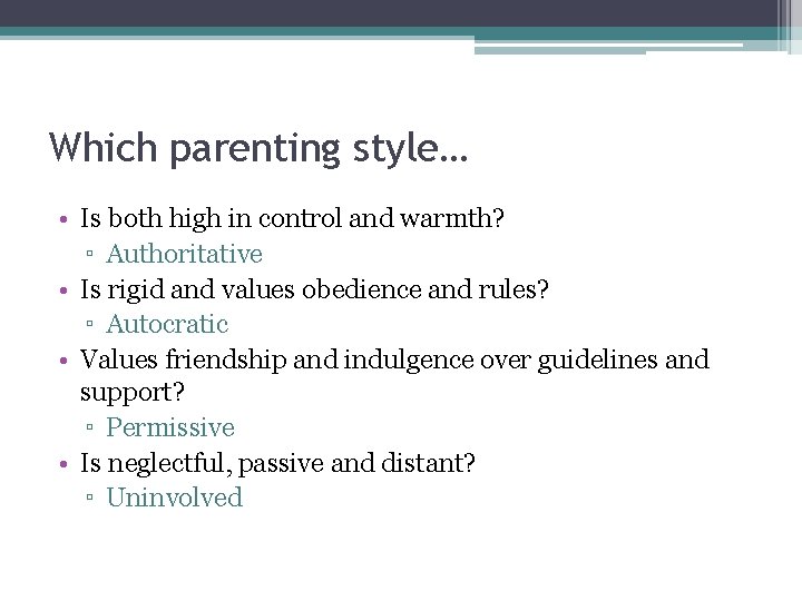 Which parenting style… • Is both high in control and warmth? ▫ Authoritative •